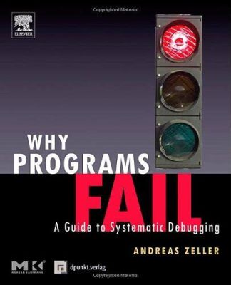  Why Programs Fail: A Guide to Systematic Troubleshooting – Uma Jornada Fascinante Pelas Profundezas da Depuração